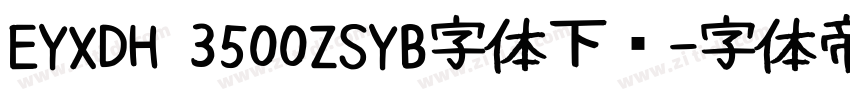 EYXDH 3500ZSYB字体下载字体转换